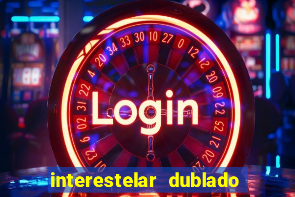 interestelar dublado 4k interestelar filme completo dublado 4k